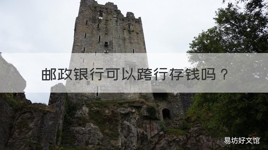 邮政银行可以跨行存钱吗 邮政银行可以跨行存钱吗?