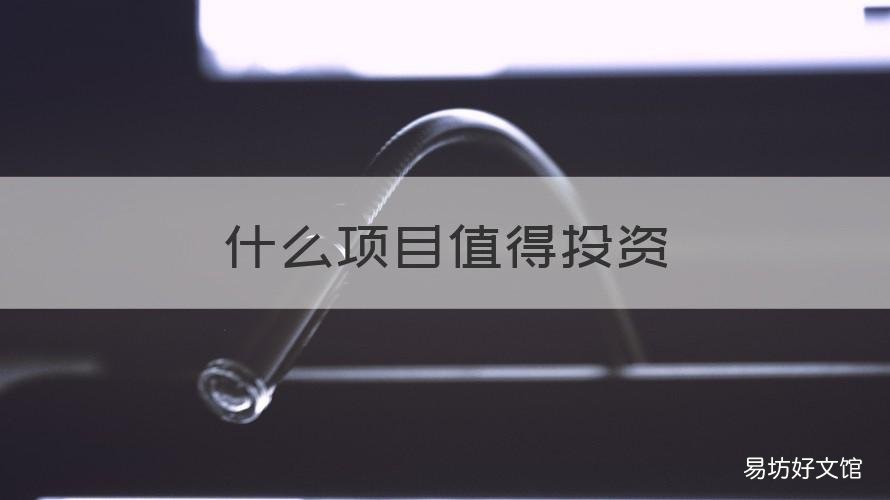 什么项目值得投资 什么项目值得投资呢