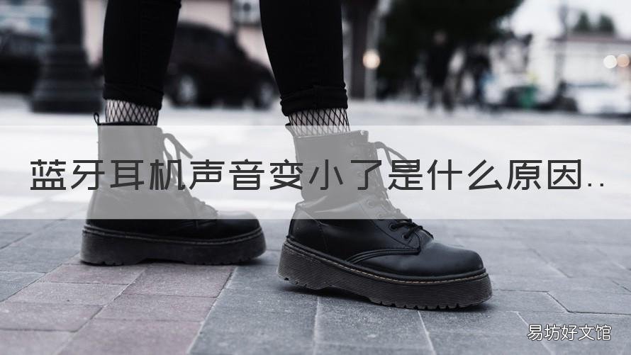 蓝牙耳机声音变小了是什么原因 耳机声音变小了是什么原因蓝牙