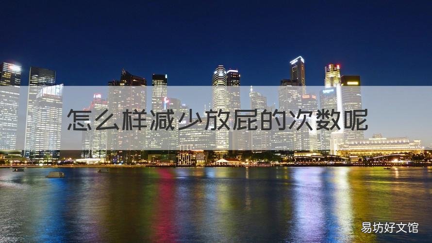 怎么样减少放屁的次数呢 如何减少放屁的次数