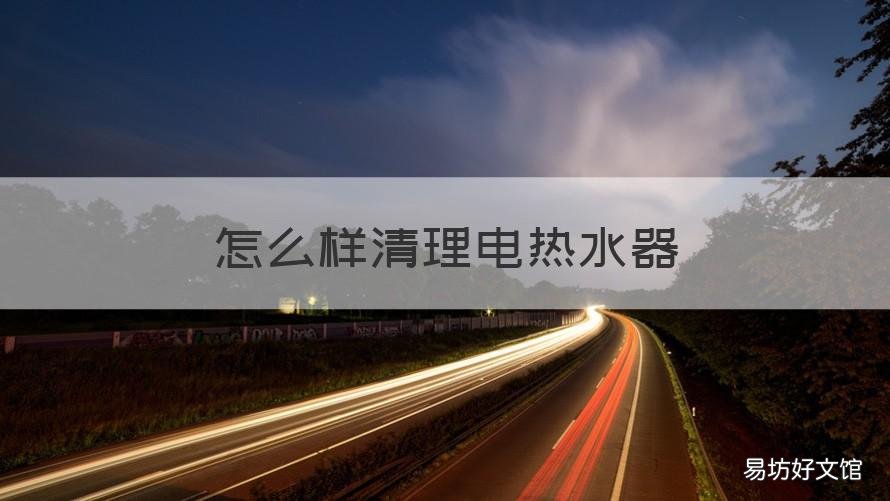 怎么样清理电热水器 自己怎样清理电热水器