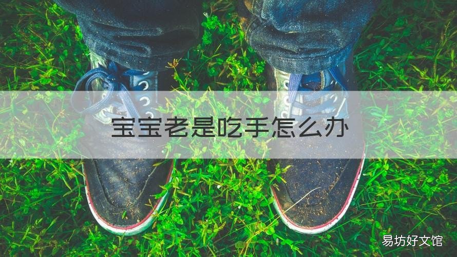 宝宝老是吃手怎么办 婴儿老吃手怎么办