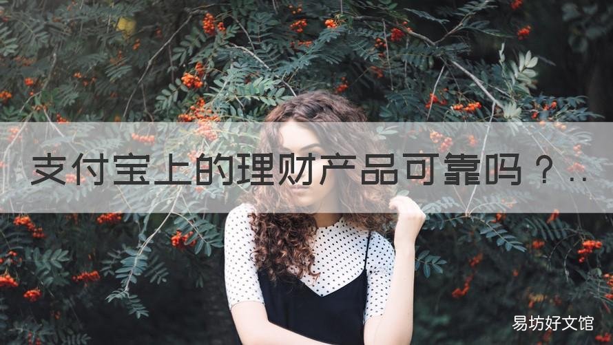支付宝上的理财产品可靠吗 支付宝的理财产品可靠吗安全吗