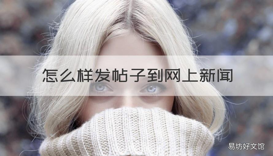 怎么样发帖子到网上新闻 怎么在百姓网发帖子