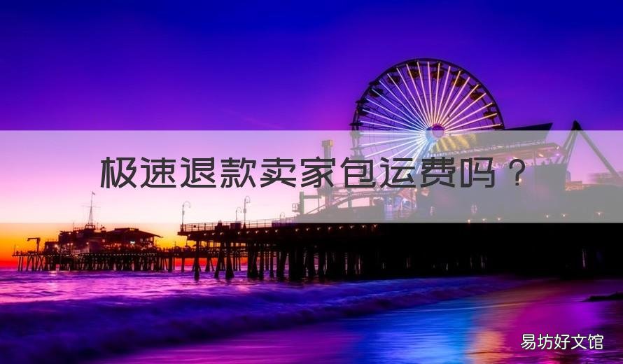 极速退款卖家包运费吗 极速退款和退货包运费