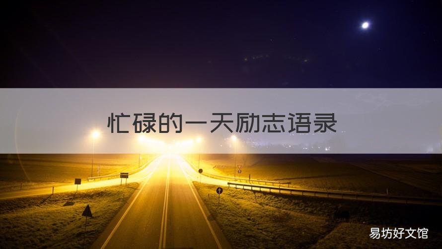 忙碌的一天励志语录 忙碌的一天励志语录短句