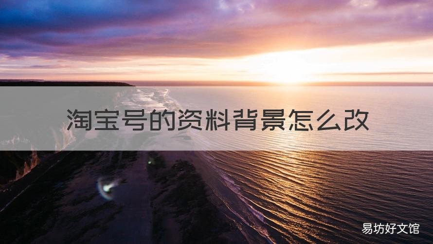 淘宝号的资料背景怎么改 淘宝基本资料怎么改