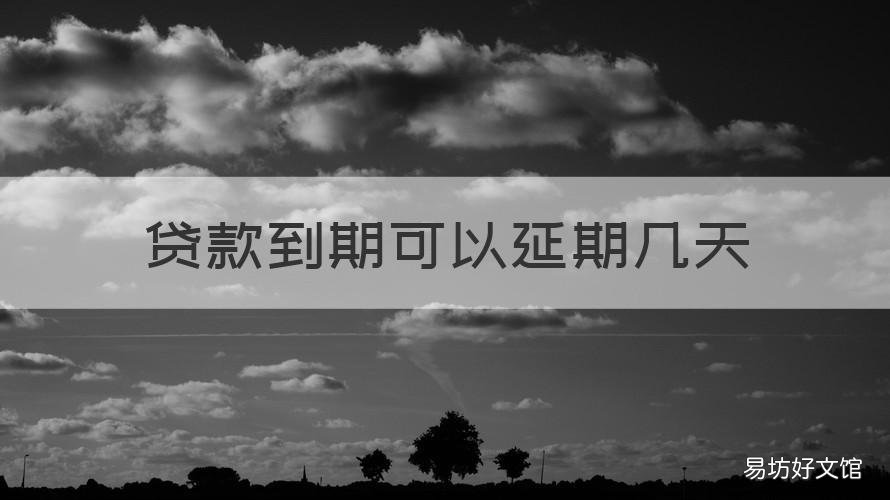 贷款到期可以延期几天 贷款可以延期多久还款