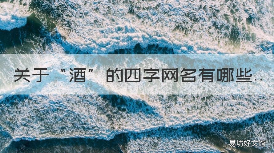 关于“酒”的四字网名有哪些 跟酒有关的四字网名
