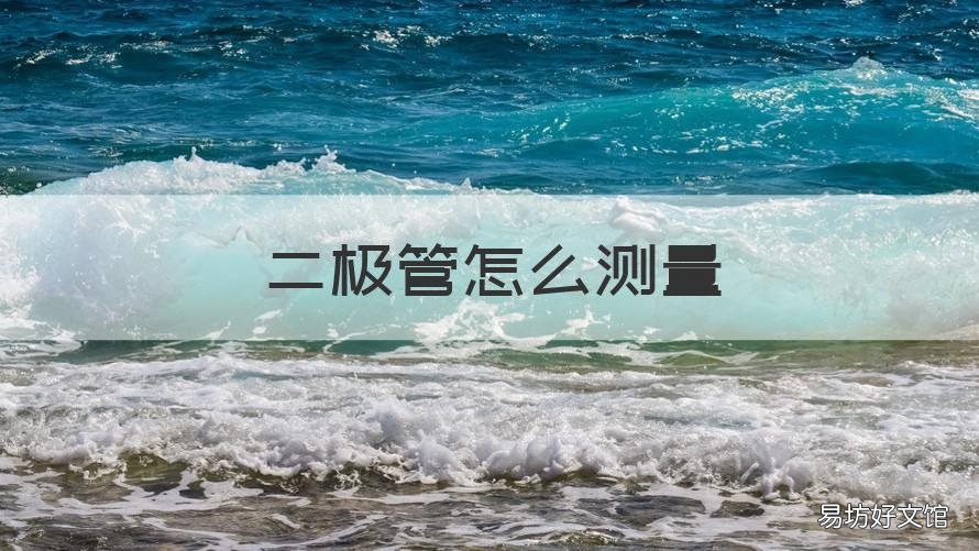 二极管怎么测量 二极管怎么测量正负极