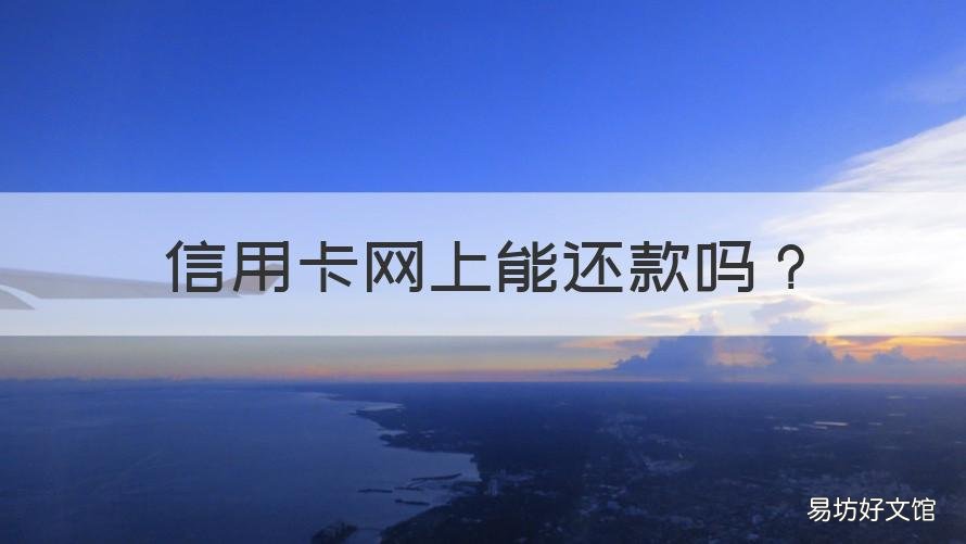 信用卡网上能还款吗 网贷借钱还信用卡可以吗