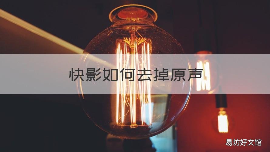 快影如何去掉原声 快影怎么删除原声