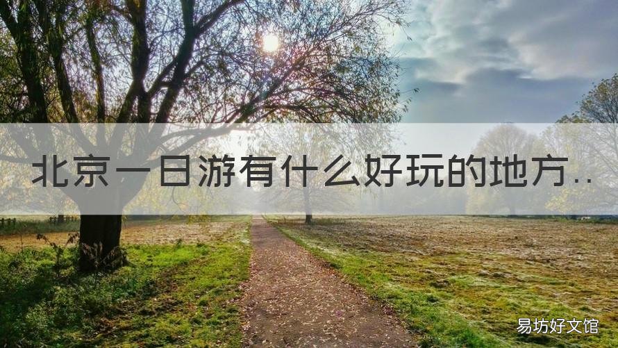 北京一日游有什么好玩的地方 北京一日游有什么好玩的地方景点