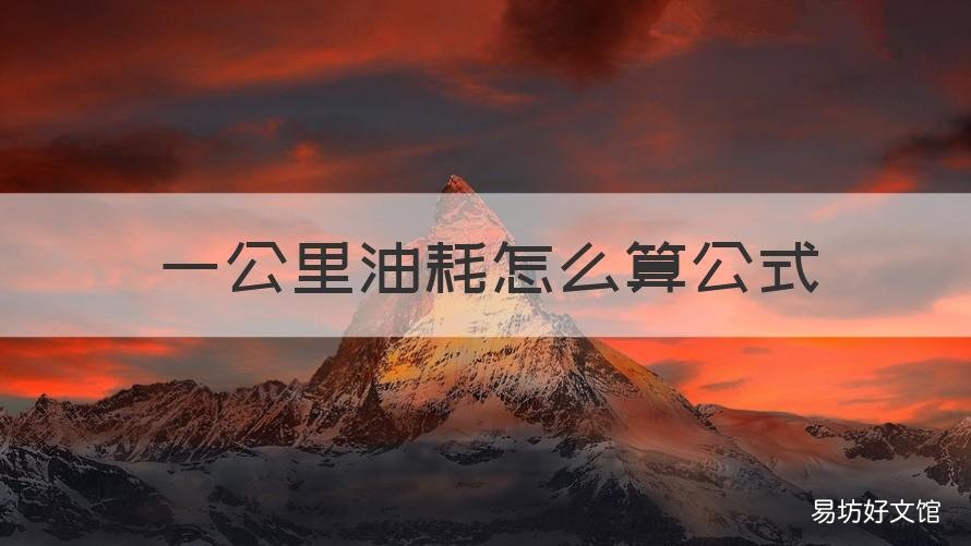 一公里油耗怎么算公式 一公里油耗怎么算公式 一公里多少油钱怎么算