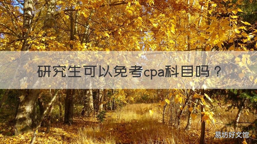 研究生可以免考cpa科目吗 研究生可以直接考cpa吗
