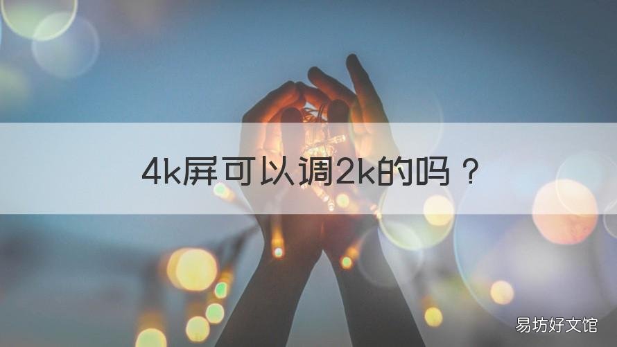 4k屏可以调2k的吗 4k屏幕可以调低到2k分辨率吗
