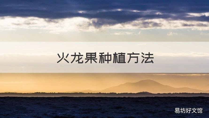 火龙果种植方法 火龙果种植方法?