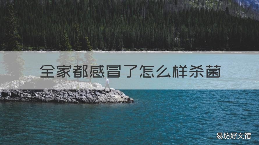 全家都感冒了怎么样杀菌 全家人感冒了怎么办