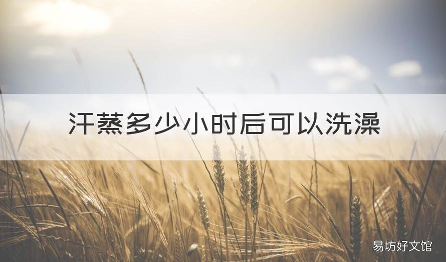 汗蒸多少小时后可以洗澡 汗蒸多少个小时可以洗澡