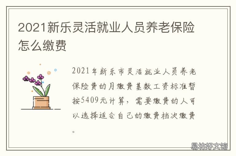 2021新乐灵活就业人员养老保险怎么缴费 2021 灵活就业