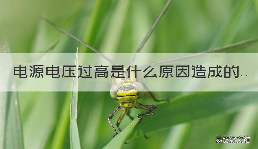 电源电压过高是什么原因造成的 电源电压变高原因