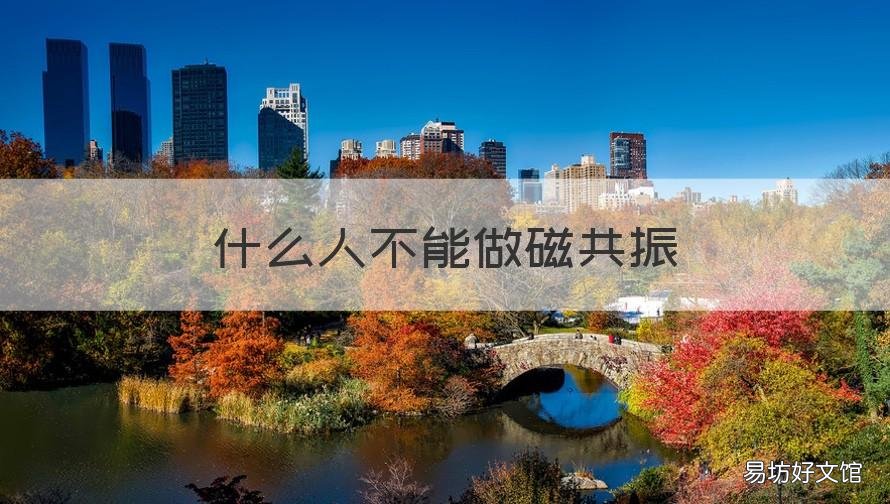 什么人不能做磁共振 磁共振不能做可以做什么