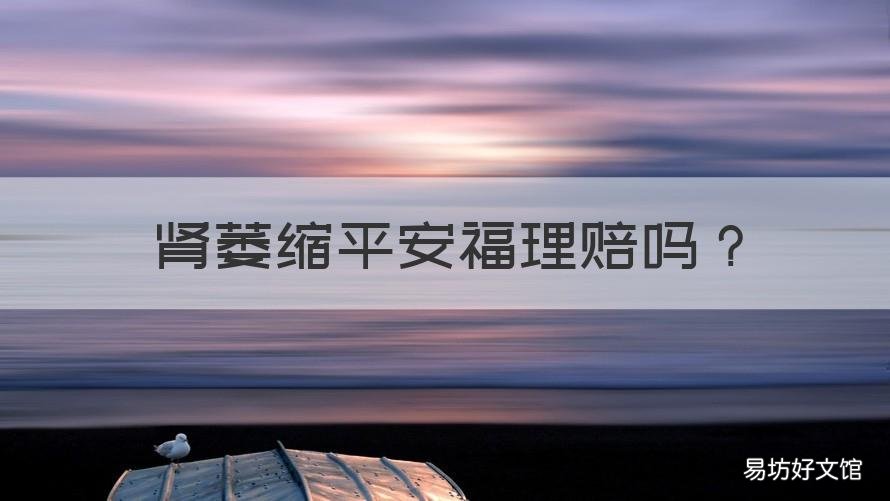 肾萎缩平安福理赔吗 平安福肾炎理赔条件