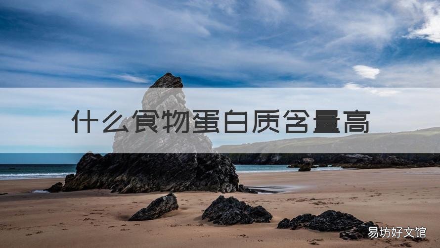 什么食物蛋白质含量高 什么食物蛋白质含量高热量低