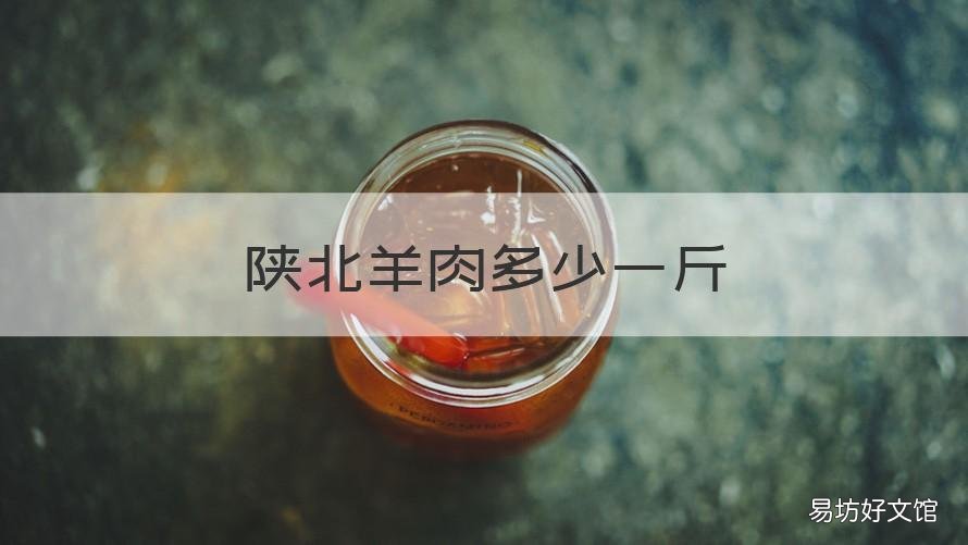 陕北羊肉多少一斤 陕西榆林羊肉多少钱一斤