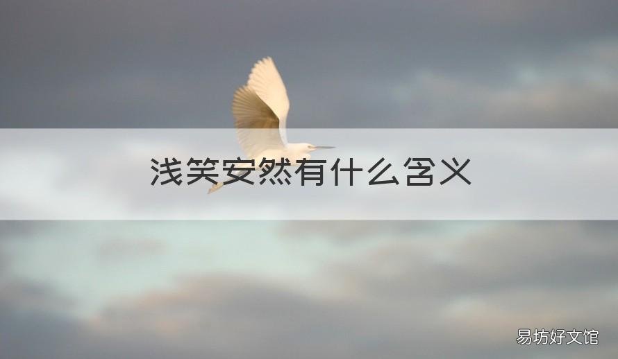 浅笑安然有什么含义 浅笑安然的寓意是什么