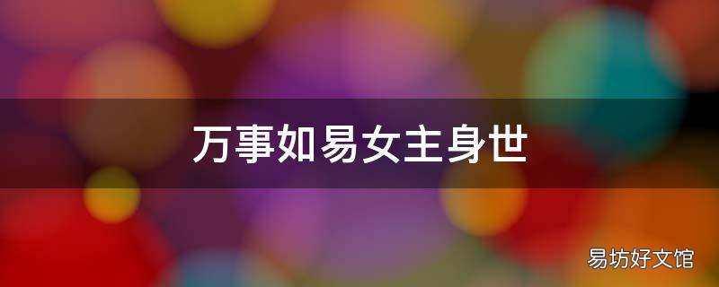 万事如易女主身世 万事如易女主角嫁给谁了