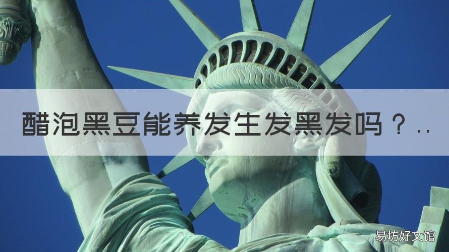 醋泡黑豆能养发生发黑发吗 醋泡黑豆容易变质吗