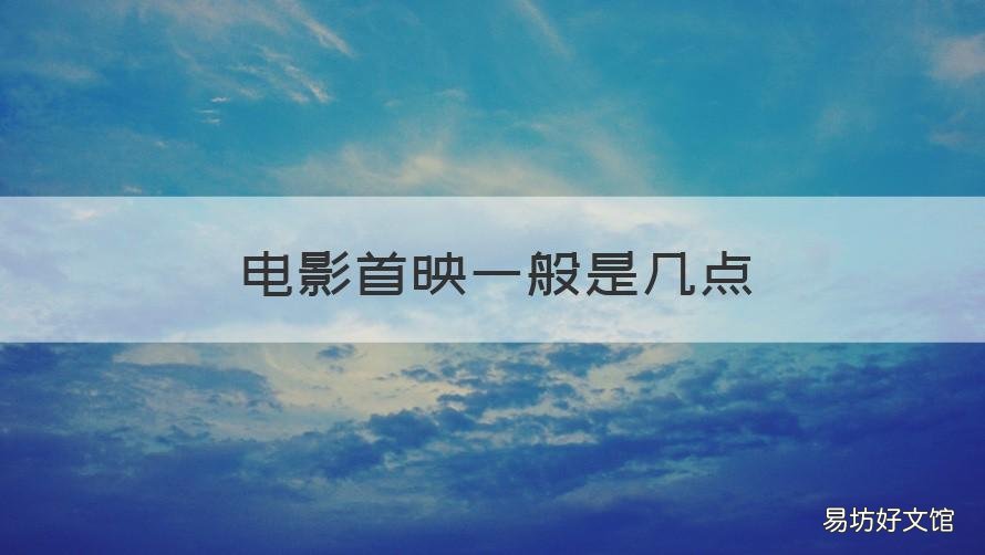 电影首映一般是几点 电影首映时间怎么定的