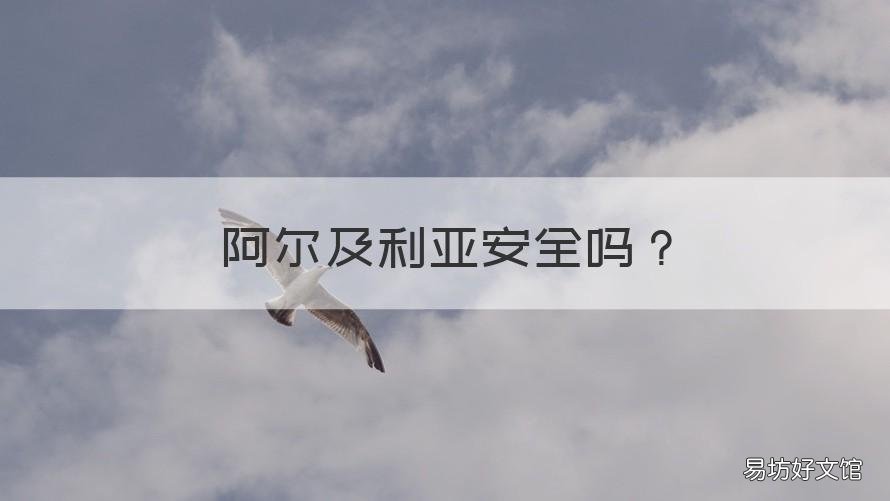 阿尔及利亚安全吗 阿尔及利亚安全吗最新消息