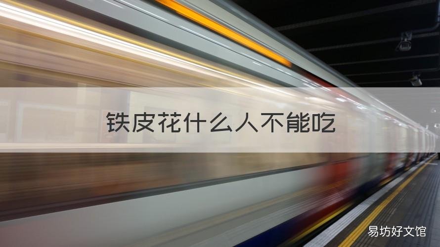 铁皮花什么人不能吃 铁皮花什么人不能吃呢