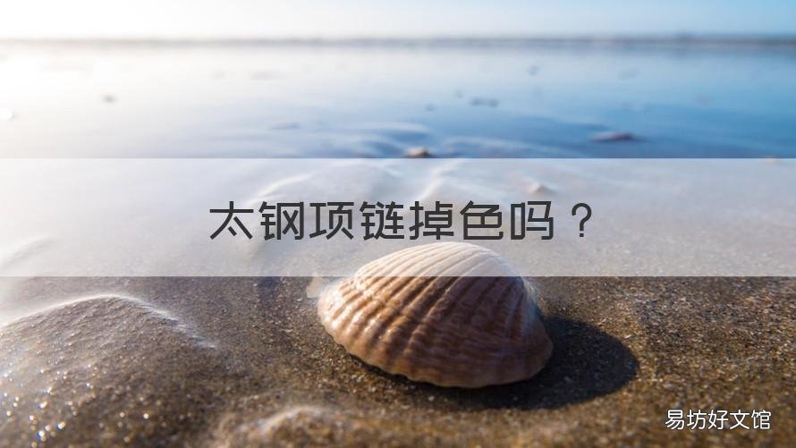 太钢项链掉色吗 钛钢项链会掉色吗