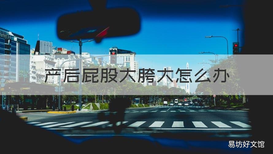 产后屁股大胯大怎么办 产后胯大怎么办能变小吗