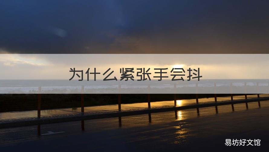 为什么紧张手会抖 为什么紧张手会抖知乎