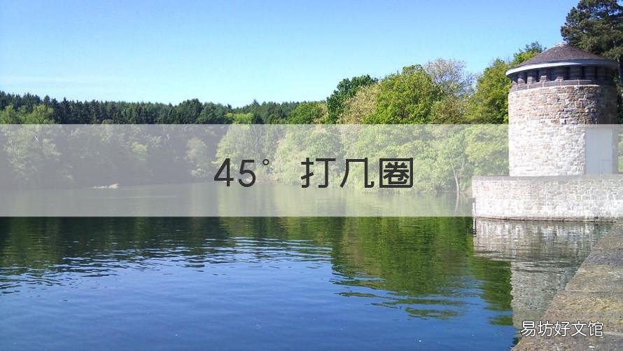 45°打几圈 什么时候打半圈打一圈