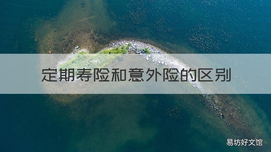 定期寿险和意外险的区别 定期寿险保意外还是疾病