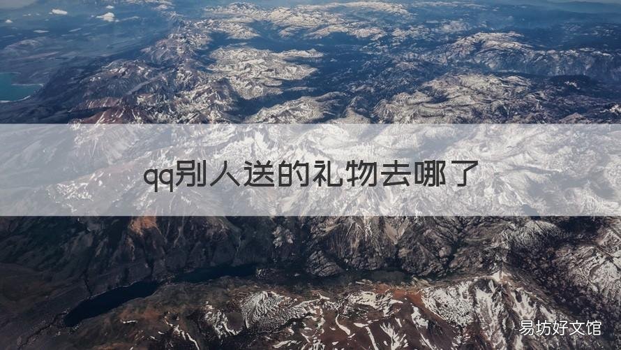 qq别人送的礼物去哪了 qq里别人送的礼物在哪里能找到