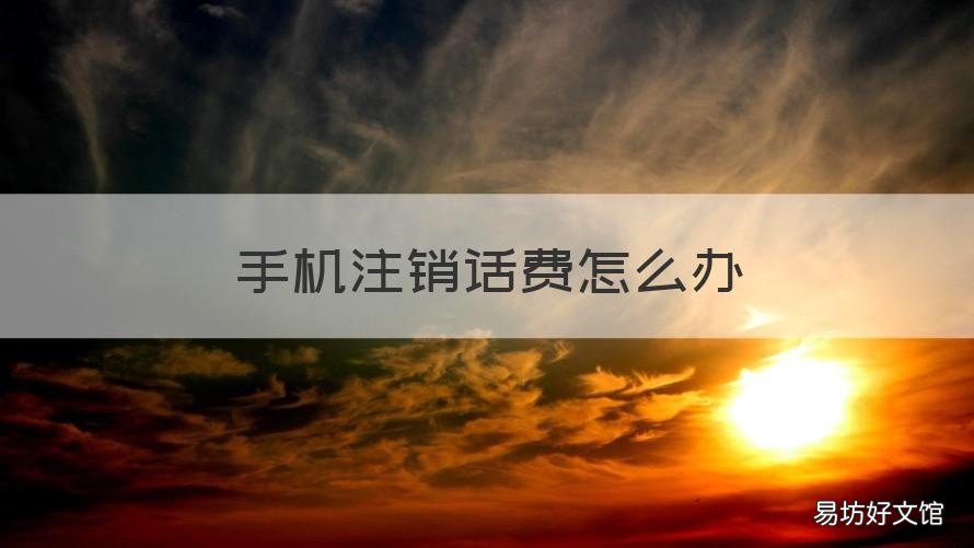 手机注销话费怎么办 手机话费怎么办理