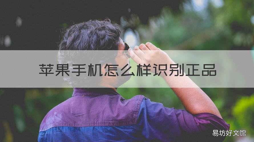 苹果手机怎么样识别正品 苹果手机怎么样识别正品新机
