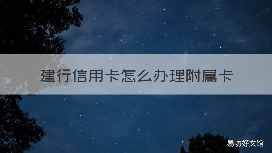 建行信用卡怎么办理附属卡 建行附属卡怎么开卡