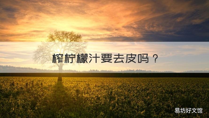 榨柠檬汁要去皮吗 榨柠檬汁要去皮吗?