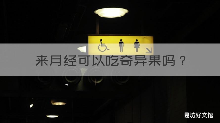 来月经可以吃奇异果吗 来月经可以吃奇异果吗女生