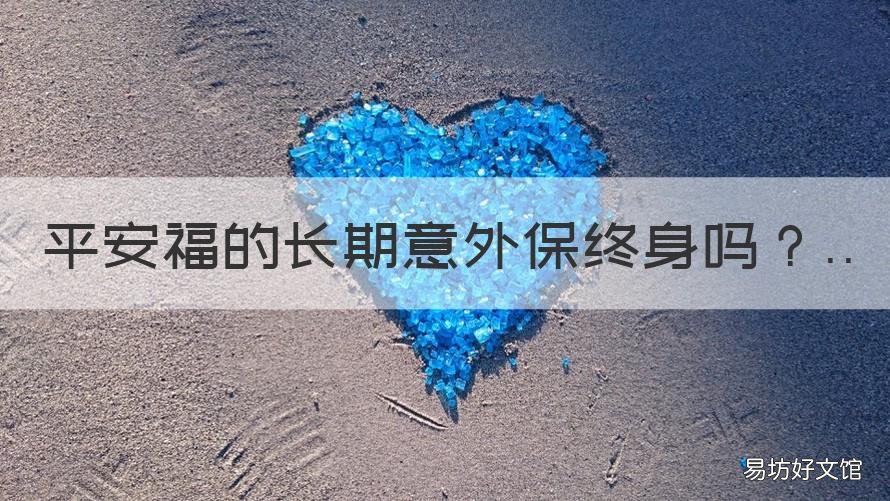 平安福的长期意外保终身吗 平安福的长期意外到底需不需要上