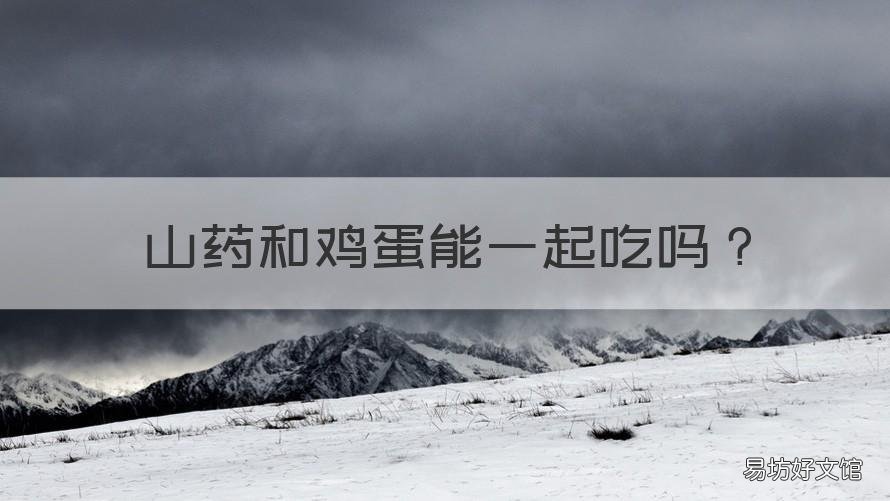 山药和鸡蛋能一起吃吗 山药和鸡蛋能一起吃吗宝宝辅食