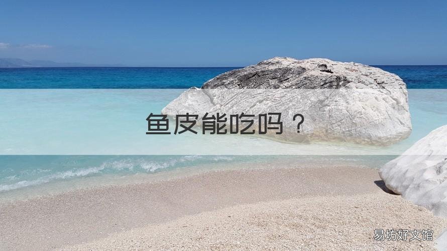 鱼皮能吃吗 踏板鱼皮能吃吗