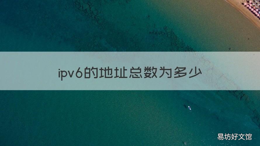 ipv6的地址总数为多少 每个ipv6地址长度是